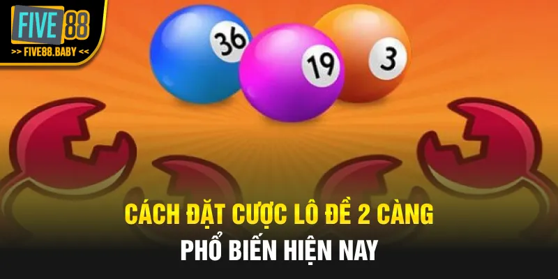 Cách đặt cược lô đề 2 càng phổ biến hiện nay