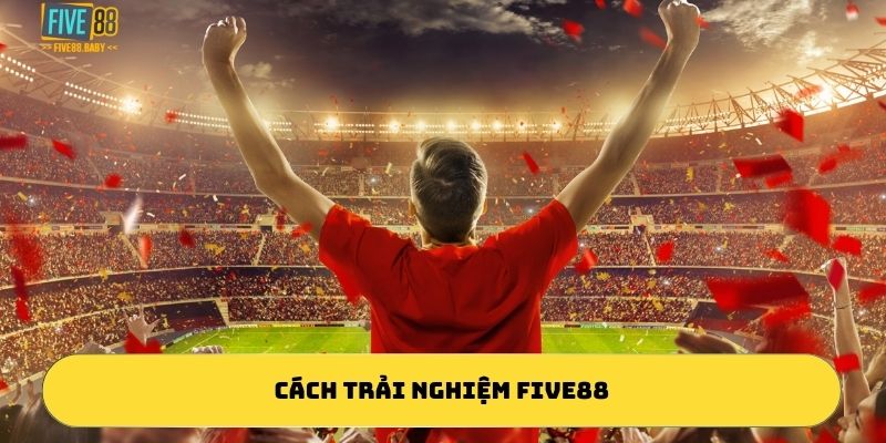 Cách trải nghiệm sân chơi thể thao five88