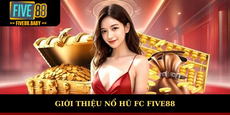 Giới thiệu tổng quan nổ hũ FC Five88
