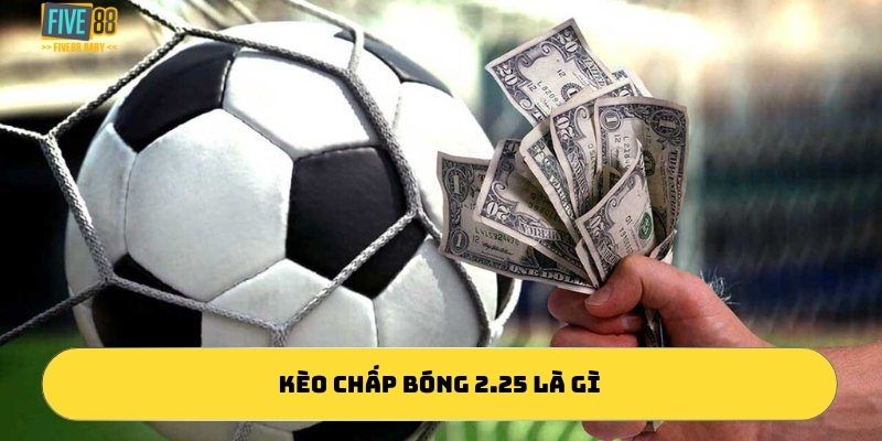 kèo chấp bóng 2.25 là gì?