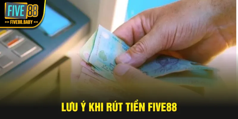Lưu ý khi rút tiền Five88