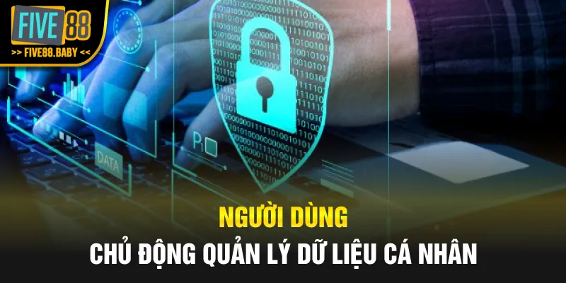 Người dùng chủ động quản lý dữ liệu cá nhân