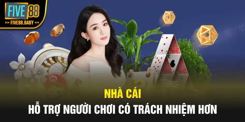 Nhà cái hỗ trợ người chơi có trách nhiệm hơn