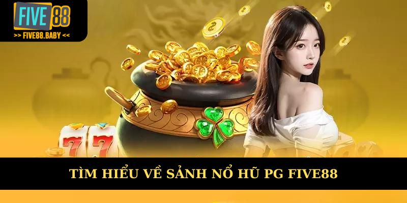 Tìm hiểu sảnh game nổ hũ PG