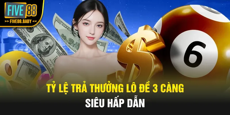 Tỷ lệ trả thưởng lô đề 3 càng siêu hấp dẫn